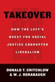 Takeover: How the Left's Quest for Social Justice Corrupted Liberalism