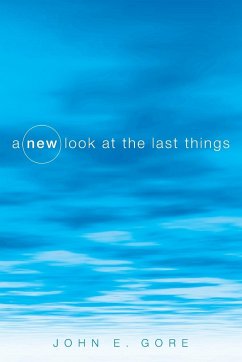 A New Look at the Last Things - Gore, John E.