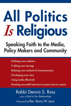 All Politics Is Religious: Speaking Faith to the Media, Policy Makers and Community - Ross, Dennis S.