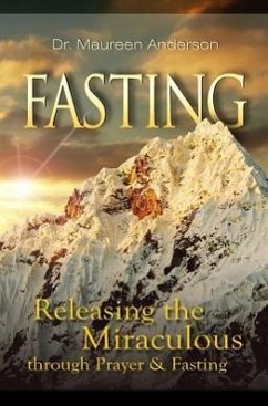 Fasting: Releasing the Miraculous Through Prayer and Fasting - Anderson, Maureen