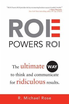ROE Powers ROI: The Ultimate Way to Think and Communicate for Ridiculous Results - Rose, R. Michael