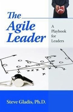 The Agile Leader: A Playbook for Leaders - Gladis Ph. D., Steve