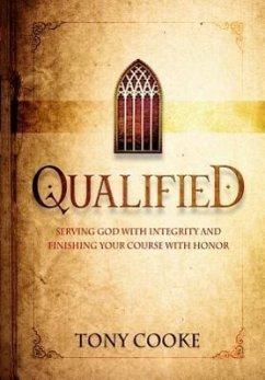 Qualified: Serving God with Integrity & Finishing Your Course with Honor - Cooke, Tony