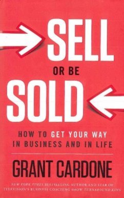 Sell or Be Sold: How to Get Your Way in Business and in Life - Cardone, Grant