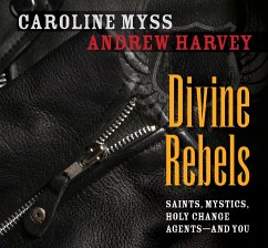 Divine Rebels: Saints, Mystics, Holy Change Agents--And You - Myss, Caroline; Harvey, Andrew