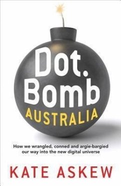 Dot.Bomb Australia: How We Wrangled, Conned and Argie-Bargied Our Way Into the New Digital Universe - Askew, Kate