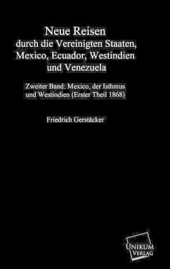 Neue Reisen durch die Vereinigten Staaten, Mexiko, Ecuador, Westindien und Venezuela - Gerstäcker, Friedrich
