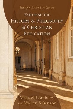 Exploring the History and Philosophy of Christian Education: Principles for the 21st Century - Anthony, Michael J.; Benson, Warren S.