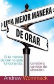 Una Mejor Manera de Orar: Si Tu Vida de Oracion No Esta Funcionando, Considera Cambiar de Direccion = A Better Way to Pray