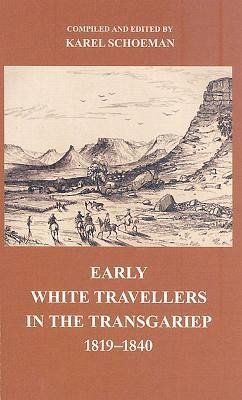 Early White Travellers in the Transgariep, 1819-1840 - Schoeman, Karel