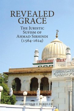 Revealed Grace: The Juristic Sufism of Ahmad Sirhindi (1564-1624) - Buehler, Arthur F.