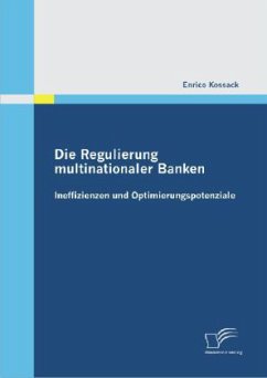 Die Regulierung multinationaler Banken: Ineffizienzen und Optimierungspotenziale - Kossack, Enrico