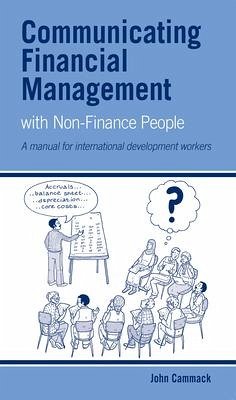 Communicating Financial Management with Non-Finance People: A Manual for International Development Workers - Cammack, John