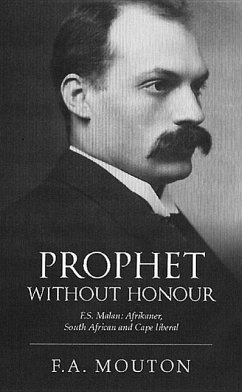 Prophet Without Honour: F. S. Malan, Afrikaner, South African and Cape Liberal - Mouton