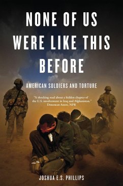 None of Us Were Like This Before: American Soldiers and Torture - Phillips, Joshua E. S.