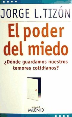 El poder del miedo : ¿dónde guardamos nuestros temores cotidianos? - Tizón, Jorge L.