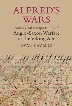Alfred's Wars: Sources and Interpretations of Anglo-Saxon Warfare in the Viking Age - Lavelle, Ryan