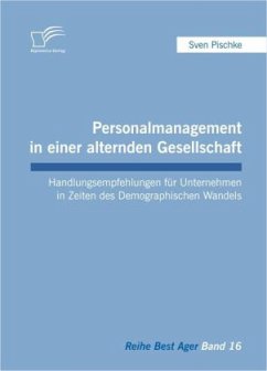 Personalmanagement in einer alternden Gesellschaft: Handlungsempfehlungen für Unternehmen in Zeiten des Demographischen Wandels - Pischke, Sven