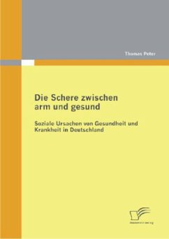 Die Schere zwischen arm und gesund: Soziale Ursachen von Gesundheit und Krankheit in Deutschland - Peter, Thomas