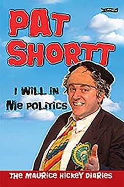 I Will in Me Politics: The Maurice Hickey Diaries - Shortt, Pat