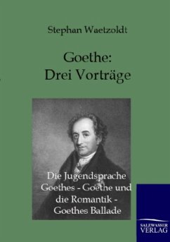 Goethe - Drei Vorträge: Die Jugendsprache Goethes - Goethe und die Romantik - Goethes Ballade - Waetzoldt, Stephan