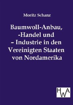 Baumwoll-Anbau, -Handel und ¿ Industrie in den Vereinigten Staaten von Nordamerika - Schanz, Moritz