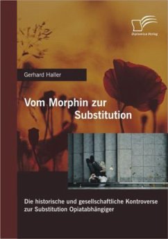 Vom Morphin zur Substitution: Die historische und gesellschaftliche Kontroverse zur Substitution Opiatabhängiger - Haller, Gerhard