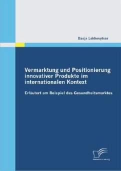 Vermarktung und Positionierung innovativer Produkte im internationalen Kontext - erläutert am Beispiel des Gesundheitsmarktes - Lekhovytser, Basja