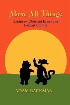 Above All Things: Essays on Christian Ethics and Popular Culture - Barkman, Adam