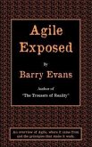 Agile Exposed - Blowing the Whistle on Agile Hype. an Overview of Agile, Where It Came from and the Principles That Make It Work.