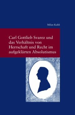 Carl Gottlieb Svarez und das Verhältnis von Herrschaft und Recht im aufgeklärten Absolutismus - Kuhli, Milan