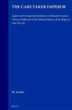 The Care-Taker Emperor: Aspects of the Imperial Institution in Fifteenth-Century China as Reflected in the Political History of the Reign of C - de Heer