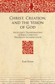 Christ, Creation, and the Vision of God: Augustine's Transformation of Early Christian Theophany Interpretation