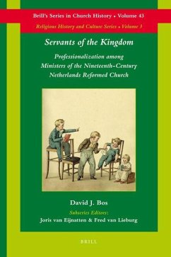 Servants of the Kingdom: Professionalization Among Ministers of the Nineteenth-Century Netherlands Reformed Church - Bos, David