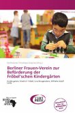 Berliner Frauen-Verein zur Beförderung der Fröbel'schen Kindergärten Berliner Frauen-Verein zur Beförderung der Fröbel'schen Kindergärten