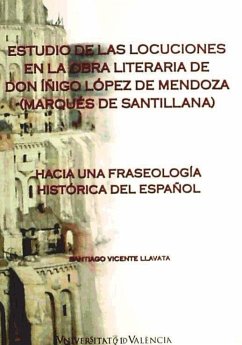 Estudio de las locuciones en la obra literaria de D. Iñígo López de Mendoza, Marqués de Santillana : hacia una fraseología histórica del español - Vicente Llavata, Santiago