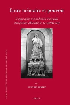 Entre Mémoire Et Pouvoir: L'Espace Syrien Sous Les Derniers Omeyyades Et Les Premiers Abbassides (V. 72-193/692-809) - Borrut, Antoine