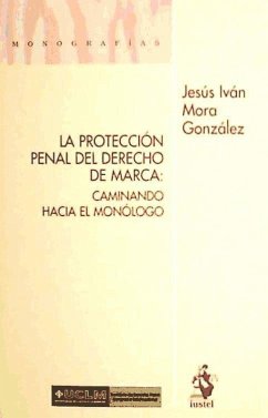 La protección penal del derecho de marca : caminando hacia el monólogo - Mora González, Jesús Iván