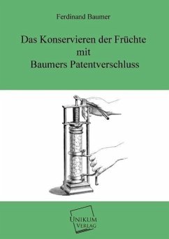 Das Konservieren der Früchte mit Baumers Patentverschluss - Baumer, Ferdinand