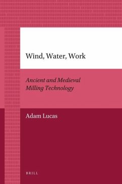 Wind, Water, Work: Ancient and Medieval Milling Technology - Lucas, Adam