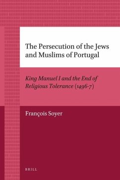 The Persecution of the Jews and Muslims of Portugal: King Manuel I and the End of Religious Tolerance (1496-7) - Soyer, François