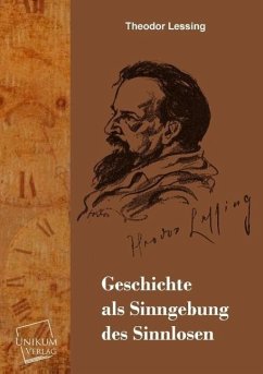 Geschichte als Sinngebung des Sinnlosen - Lessing, Theodor