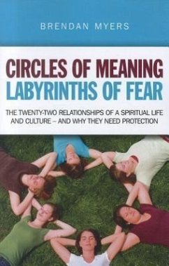 Circles of Meaning, Labyrinths of Fear: The Twenty-Two Relationships of a Spiritual Life and Culture - And Why They Need Protection - Myers, Brendan