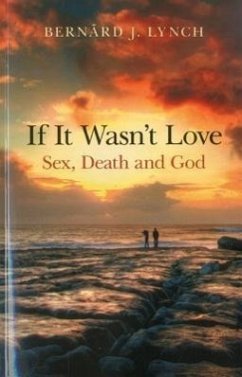 If It Wasn't Love: Sex, Death and God - Lynch, Bernard