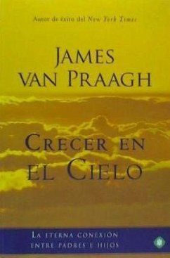 Crecer en el cielo : la eterna conexión entre padres e hijos - Praagh, James Van