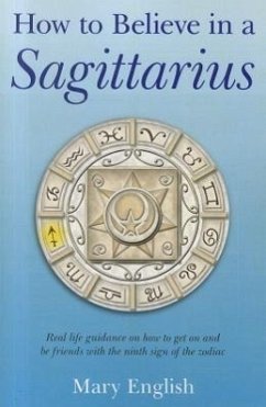 How to Believe in a Sagittarius: Real Life Huidance on How to Get on and Be Friends with the Ninth Sign of the Zodiac - English, Mary