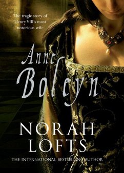 Anne Boleyn: The Tragic Story of Henry VIII's Most Notorious Wife - Lofts, Norah