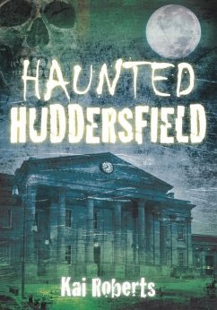 Haunted Huddersfield - Roberts, Kai