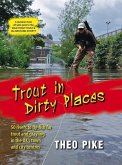 Trout in Dirty Places: 50 Rivers to Fly-Fish for Trout and Grayling in the Uk's Town and City Centres