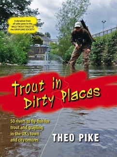 Trout in Dirty Places: 50 Rivers to Fly-Fish for Trout and Grayling in the Uk's Town and City Centres - Pike, Theo